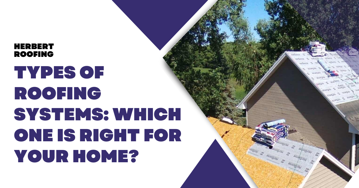 Types of Roofing Systems: Which One Is Right for Your Home?