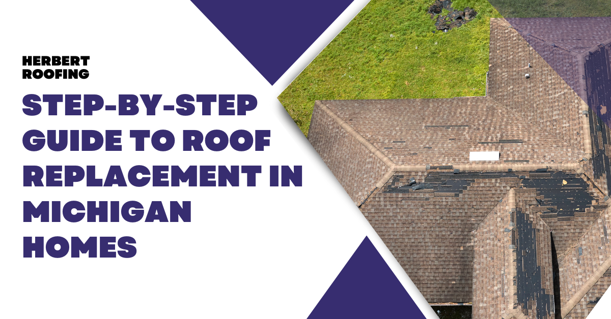 Step-by-Step Guide to Roof Replacement in Michigan Homes | Herbert Roofing